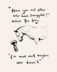“Have you met others who have struggled?” asked the boy.
“I’ve never met anyone who hasn’t.”
Charlie Mackesy