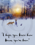Fine Art Print | I hope you know how brave you've been